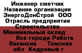 Инженер-сметчик › Название организации ­ ЭнергоДонСтрой, ООО › Отрасль предприятия ­ Строительство › Минимальный оклад ­ 35 000 - Все города Работа » Вакансии   . Томская обл.,Кедровый г.